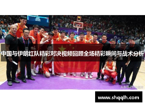 中国与伊朗红队精彩对决视频回顾全场精彩瞬间与战术分析