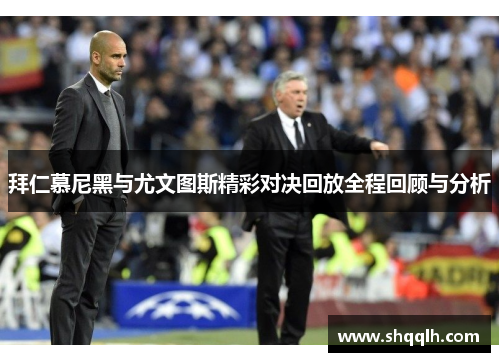 拜仁慕尼黑与尤文图斯精彩对决回放全程回顾与分析